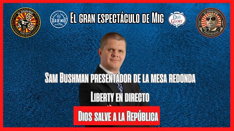 DIOS SALVE A LA REPÚBLICA CON SAM BUSHMAN DE LA LIBERTAD MESA REDONDA SOBRE EL GRAN MIG |EP177