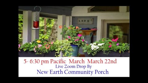 Live TODAY March 22 New Earth Community Porch 5- 6:30pm PDT