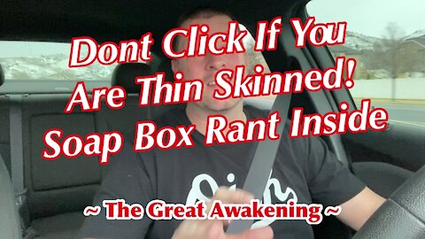 Soap Box Rant Inside! ~ The Great Awakening ~