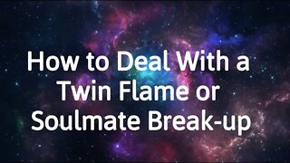 How Do You Handle a Break-up With a Twin Flame or Soulmate?
