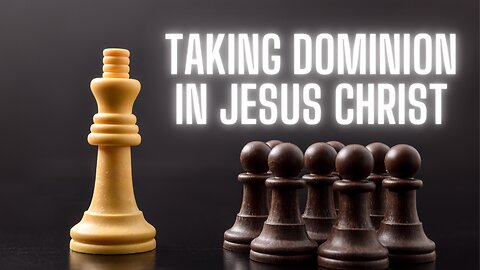 Taking Dominion In Jesus Christ
