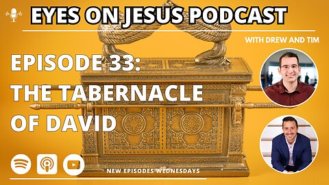 Episode 33: The Tabernacle of David: A New Testament Reality in an Old Testament World