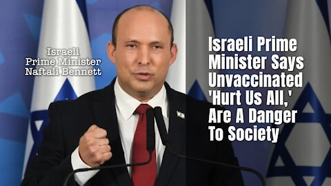 Israeli Prime Minister Says Unvaccinated 'Hurt Us All,' Are A Danger To Society