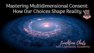 Lunchtime Chats 184: Mastering Multidimensional Consent: How Our Choices Shape Reality