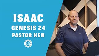 Character Study: Isaac | Genesis 24 | Pastor Ken