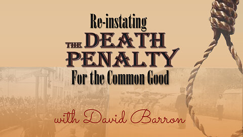 Re-Instating the Death Penalty for the Common Good with David Barron