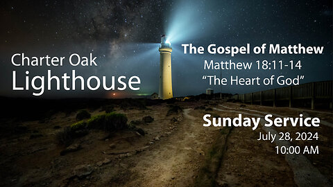 Church Service - Sunday, July 28, 2024 - 10 AM - Matt. 18:11-14 - "The Heart of God"