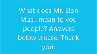What does Mr. Elon Musk mean to you people?