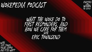 Woke Hate First Responders with Eric Townsend - Wokepedia Podcast 008