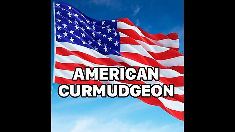 AMERICAN CURMUDGEON SUNDAY RANT!