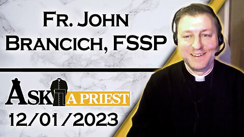 Ask A Priest Live with Fr. John Brancich, FSSP - 12/01/23
