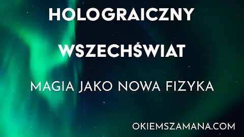 HOLOGRAFICZNY WSZECHŚWIAT - Magia Jako Nowa Fizyka