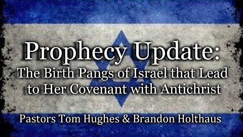 Prophecy Update: The Birth Pangs of Israel That Lead to Her Covenant With Antichrist