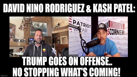 David Rodriguez & Kash Patel: Trump Goes On Offense.. No Stopping What's Coming!