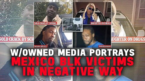 W/Owned Media Portrays Mexico Blk Victims In A Negative Way By Bringing Up Past