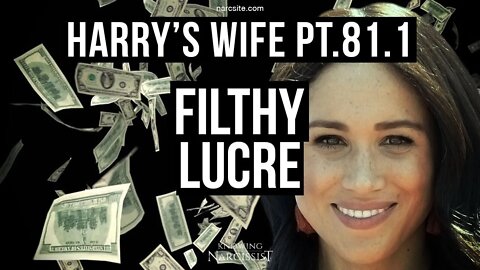 Harry´s Wife : Part 81.1 : Filthy Lucre (Meghan Markle)