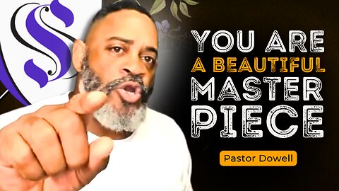 You Are a Beautiful Masterpiece | Pastor Dowell