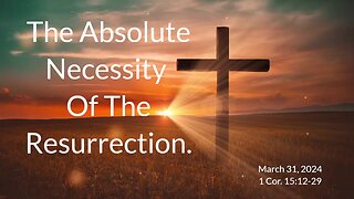 The Absolute Necessity Of The Resurrection.