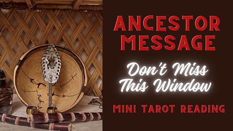 ANCESTOR MESSAGE ~ DON'T MISS THIS WINDOW ~ #MINI #TAROT #READING