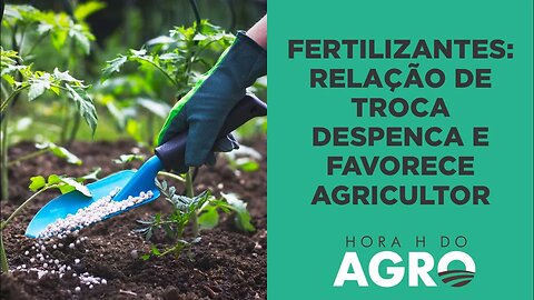 Fertilizantes: relação de troca com a soja 23/24 é a melhor desde 2020 | HORA H DO AGRO