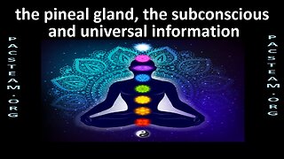 the pineal gland, the subconscious and universal information