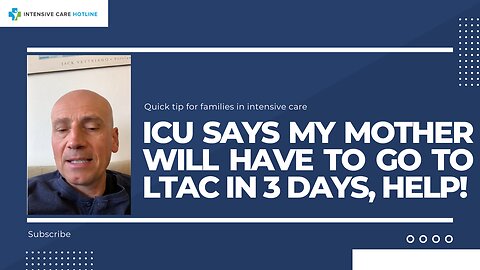ICU Says My Mother will have to Go to LTAC in 3 Days, HELP!Quick Tip for Families in Intensive Care!