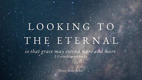 Looking To The Eternal So That Grace May Extend More And More - 2 Corinthians 4:14-18