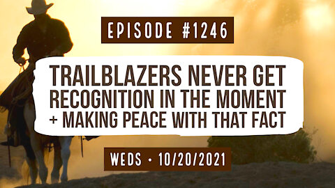 #1246 Trailblazers Never Get Recognition In The Moment & Making Peace With That Fact