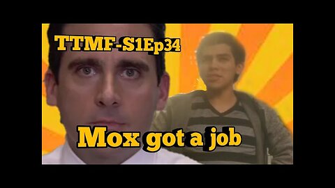 TTMF(S1Ep34)-Mox got a job