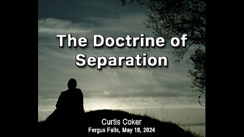 The Doctrine of Separation, Curtis Coker, Fergus Falls, May 18, 2024