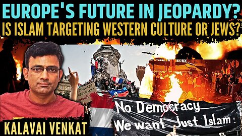 Europe's Future In Jeopardy? Is Islam Targeting Western Culture Or Jews?" • Kalavai Venkat