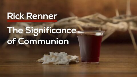 The Significance of Communion — Rick Renner