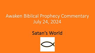 Awaken Biblical Prophecy Commentary – Satan’s World