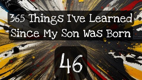 46/365 things I’ve learned since my son was born