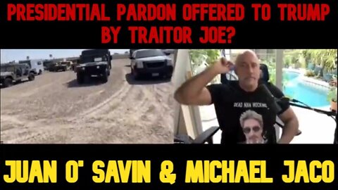 Juan O' Savin & Michael Jaco: Presidential Pardon Offered to Trump by Traitor Joe