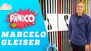 Marcelo Gleiser - Pânico - 10/07/19