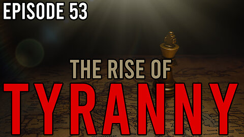 Episode 53 - The Rise of Tyranny