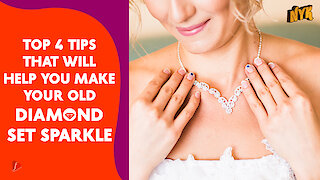 Top 4 Tips That Will Help You Make Your Old Diamond Set Sparkle