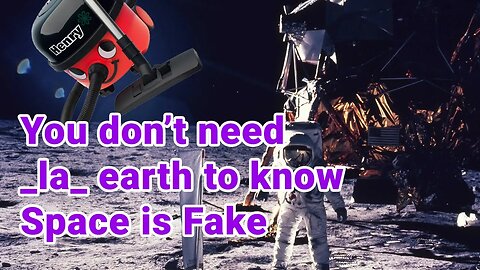 You Don't Need _la_ Earth to know that Space is Fake