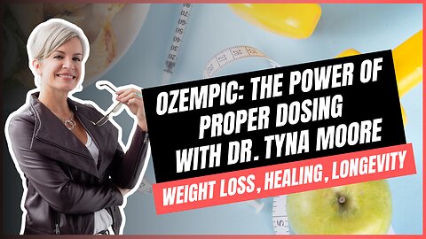 Ozempic: The Power of Proper Dosing with Dr. Tyna Moore