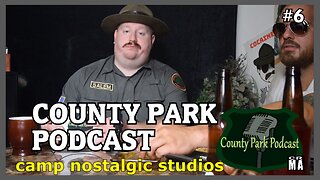 County Park Podcast: Episode 6 | 2022 | Camp Nostalgic Studios ™