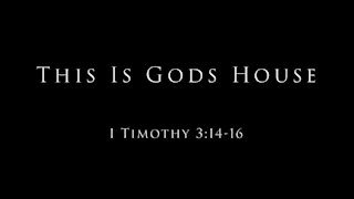 This Is Gods House: 1 Timothy 3:14-16