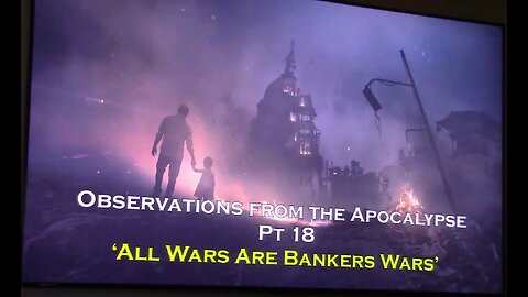 10/21/2023 Observations from the Apocalypse pt 18 "All Wars are Bankers Wars"