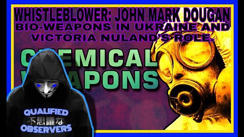 WHISTLEBLOWER: JOHN MARK DOUGAN. BIO-WEAPONS IN UKRAINE AND VICTORIA NULAND'S ROLE.