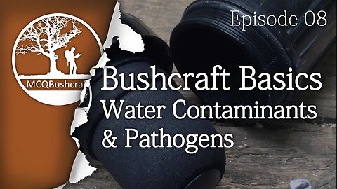 Bushcraft Basics Ep08: Water Contaminants & Pathogens