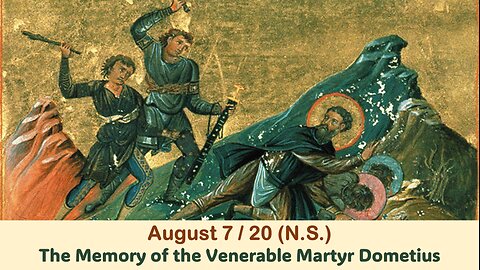 The Lives of Saints: August 7/20 (N.S.) The Memory of the Venerable Martyr Dometius