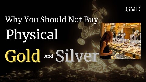 Why You Should Not Buy Physical Gold And Silver