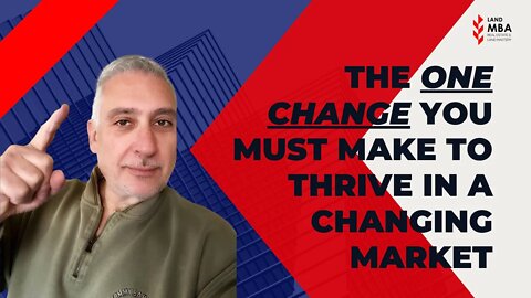 EP 95: The one change you must make to thrive in a changing market | Land.MBA Podcast