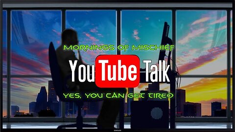 YouTube Talk - Yes, you can get tired