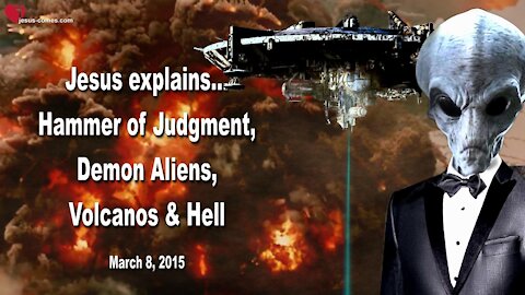 The Hammer of Judgment, Demon Aliens, Volcanos & Hell ❤️ Forecast by Jesus Christ
